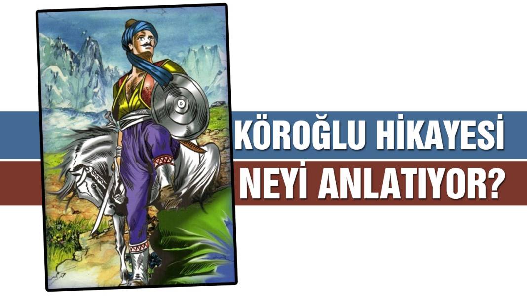 Köroğlu hikayesi ne anlatıyor? 16