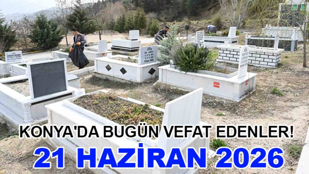 Konya'da 24 saatte neler yaşandı? 21 Haziran Pazar 3