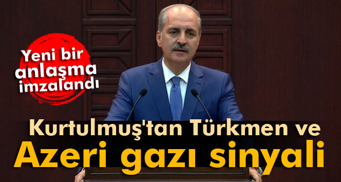 Numan Kurtulmuş'tan Türkmen ve Azeri gazı sinyali