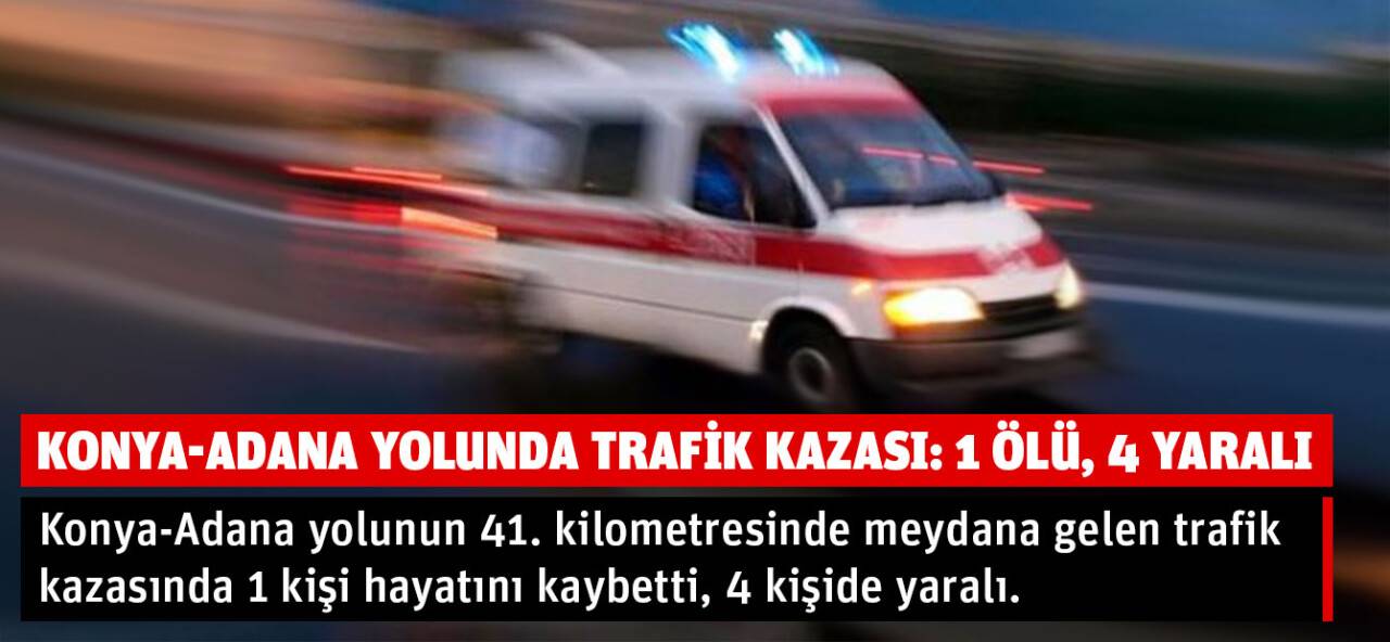 Konya-Adana yolunda trafik kazası: 1 ölü, 4 yaralı