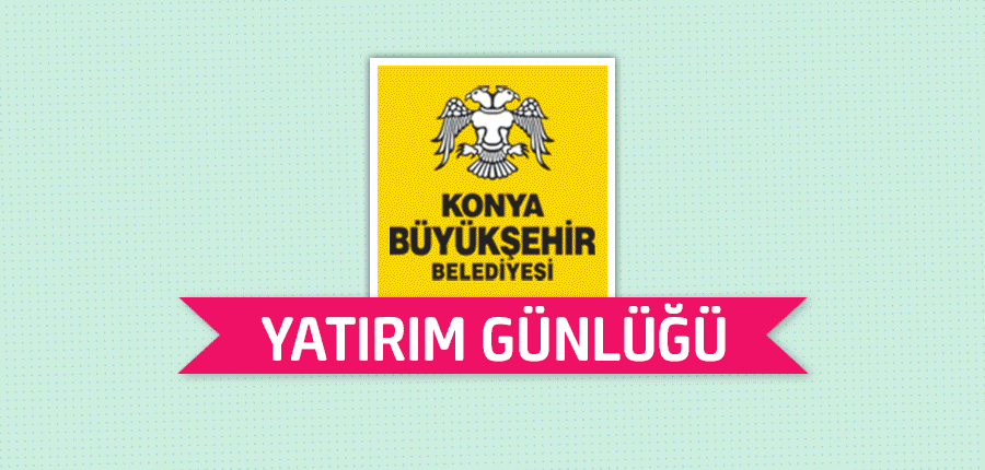 BÜYÜKŞEHİR'DEN YATIRIM GÜNLÜĞÜ