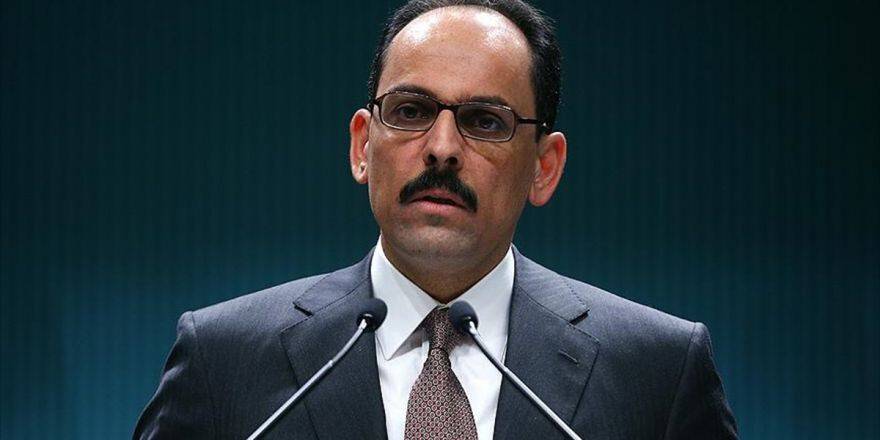 Cumhurbaşkanlığı Sözcüsü Kalın: Rejimin Meşru Güç Olma İddiasından Vazgeçmesi Gerektiğini Gösterdi