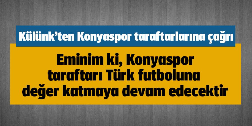 Külünk’ten Konyaspor taraftarlarına çağrı