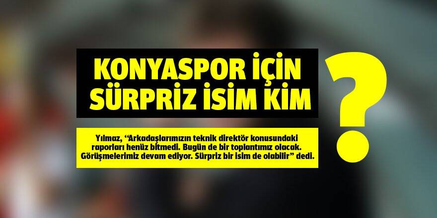 Konyaspor için sürpriz isim kim?