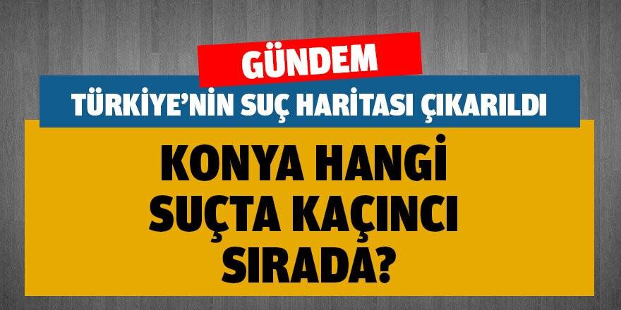 Konya hangi suçta, kaçıncı sırada?