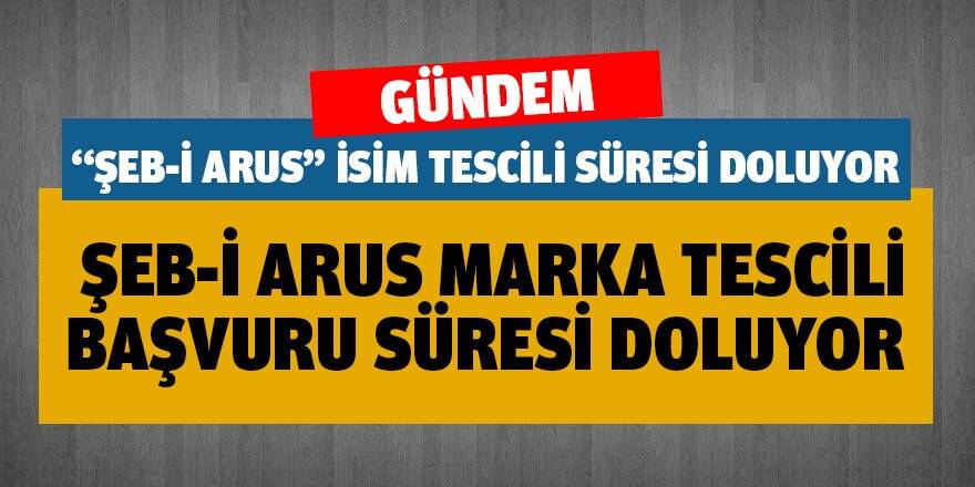 Şeb-i Arus Marka Tescil Başvurusu 12 Aralık'ta Doluyor