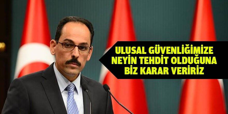 Ulusal güvenliğimize neyin tehdit olduğuna biz karar veririz