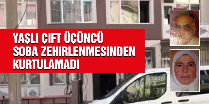 Yaşlı çift üçüncü soba zehirlenmesinden kurtulamadı