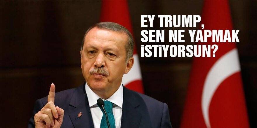 Ey Trump, sen ne yapmak istiyorsun?