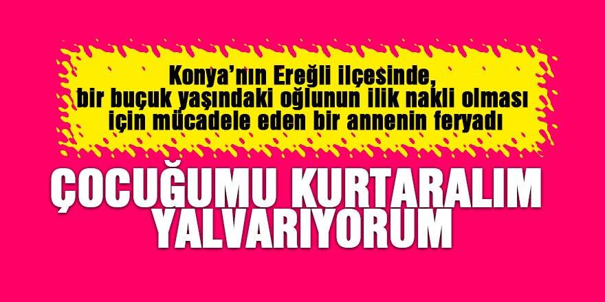 Çocuğumu kurtaralım yalvarıyorum