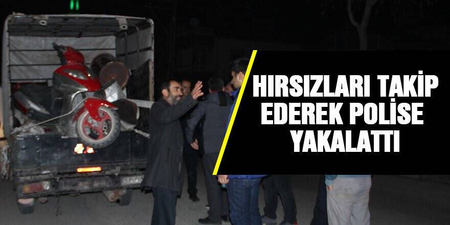 Hırsızları takip ederek polise yakalattı