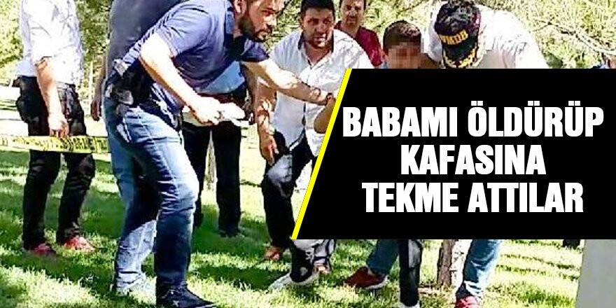 Babamı öldürüp kafasına tekme attılar