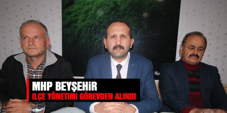 MHP Beyşehir ilçe yönetimi görevden alındı