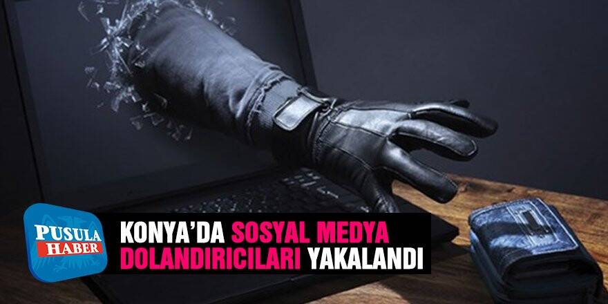 Konya'da sosyal medya dolandırıcıları yakalandı