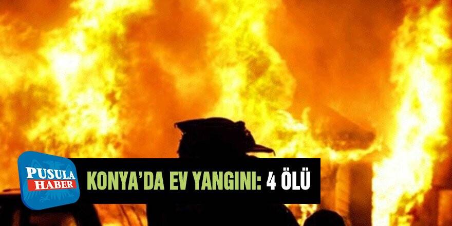 Konya'da Bir Evde Yangın Çıktı: 4 Ölü