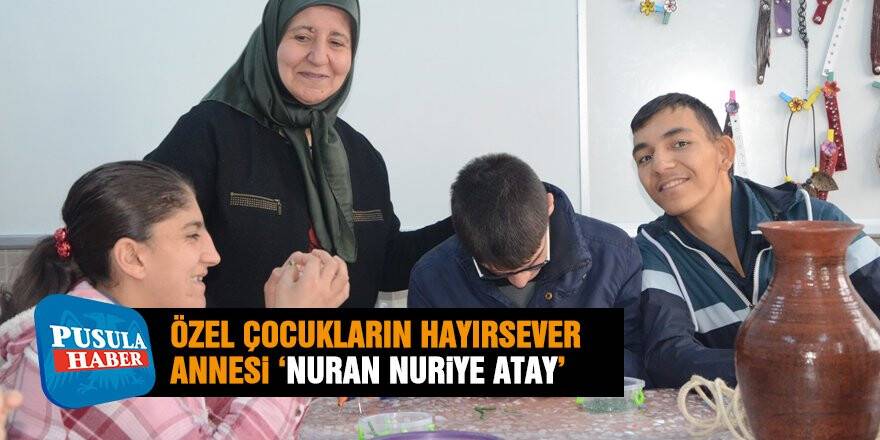 Özel çocukların hayırsever annesi "Nuran Nuriye Atay"