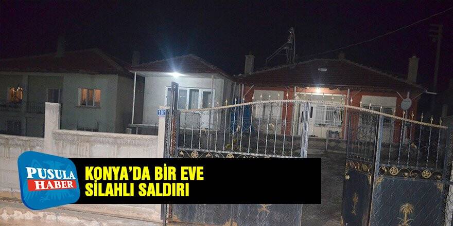 Konya'da bir eve silahlı saldırı