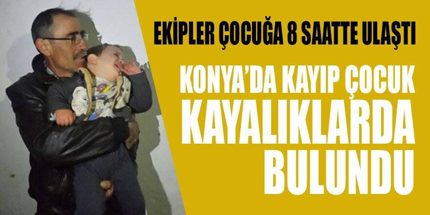 Cihanbeyli’de kayıp çocuk kayalıklarda bulundu