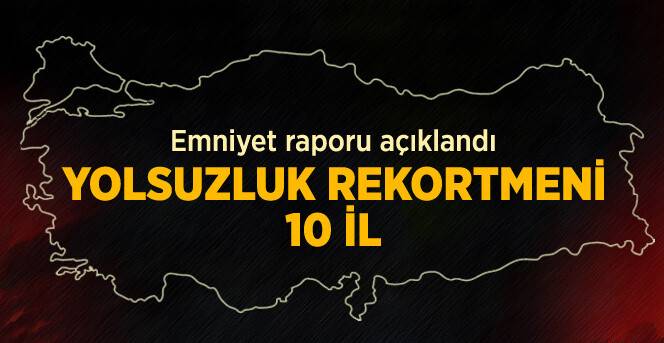 Emniyet Verilerine Göre En Fazla Yolsuzluk Yapılan 10 İl