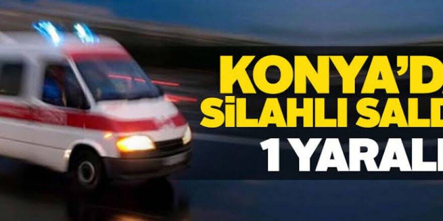 Konya'da Silahlı Saldırı: 1 Yaralı