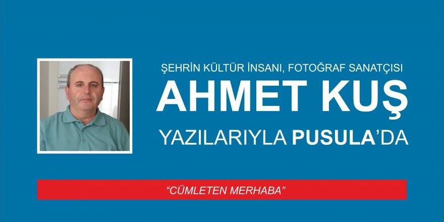 AHMET KUŞ YAZILARIYLA PUSULA'DA