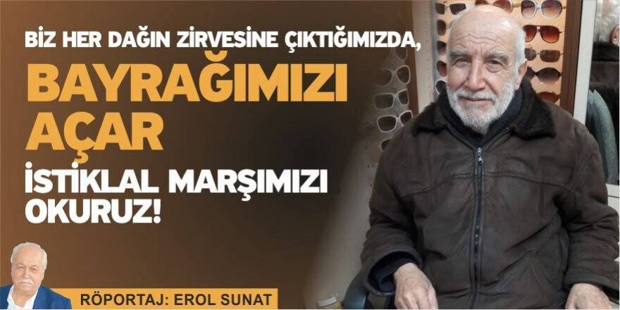 Biz her dağın zirvesine çıktığımızda, bayrağımızı açar, İstiklal Marşımızı okuruz!