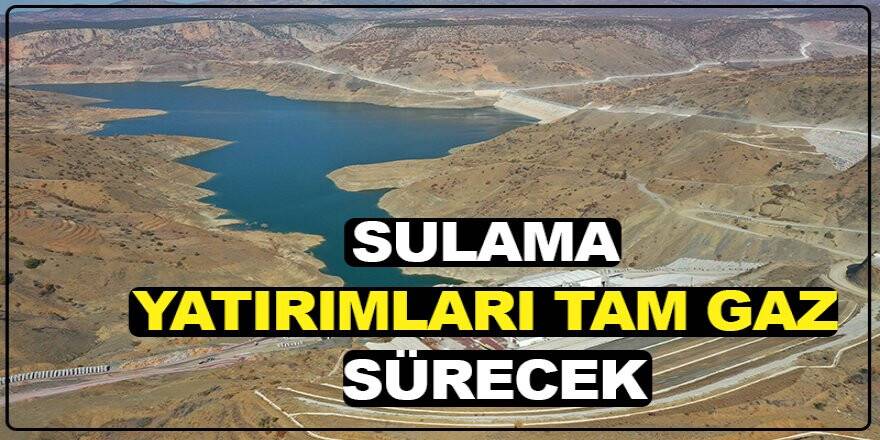 SULAMA YATIRIMLARI TAM GAZ SÜRECEK