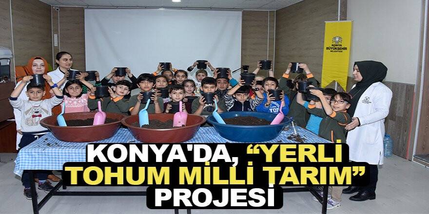 Konya'da, “Yerli Tohum Milli Tarım” projesi