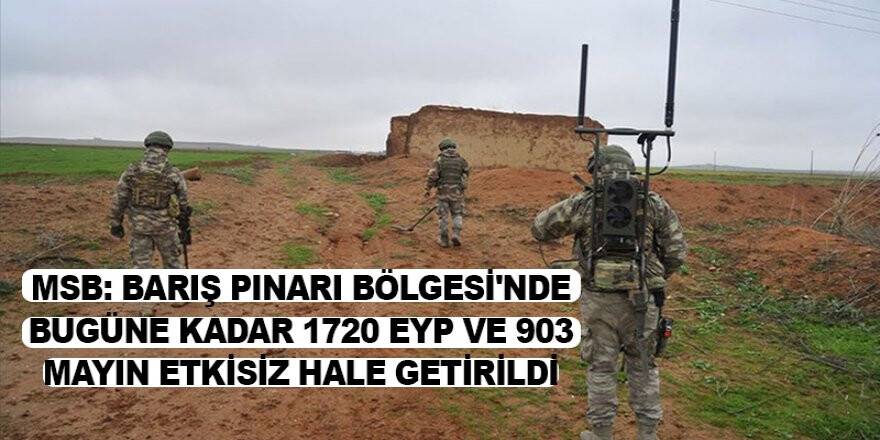 MSB: Barış Pınarı Bölgesi'nde bugüne kadar 1720 EYP ve 903 mayın etkisiz hale getirildi