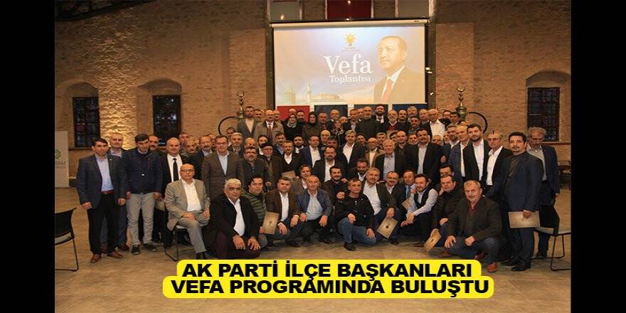 Ak Parti İlçe Başkanları Vefa Programında Buluştu