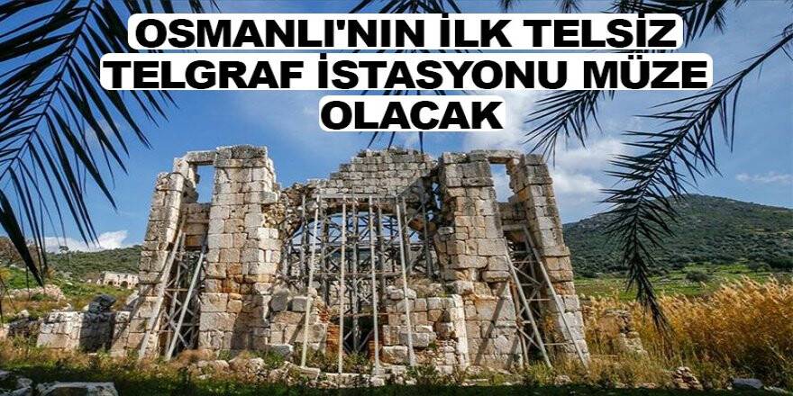 Osmanlı'nın ilk telsiz telgraf istasyonu müze olacak