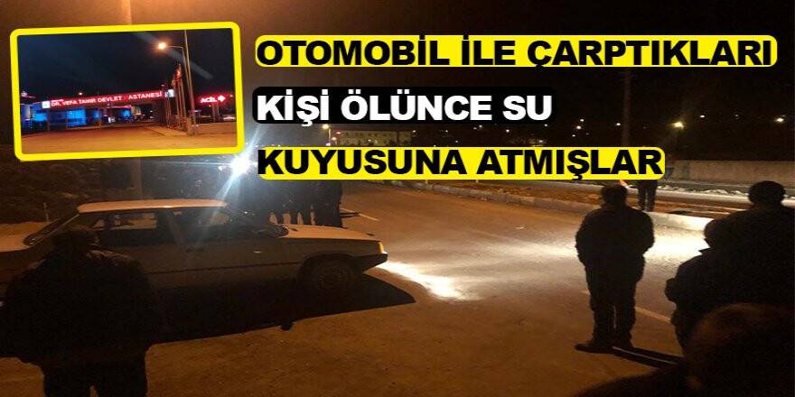 Otomobil İle Çarptıkları Kişi Ölünce Su Kuyusuna Atmışlar
