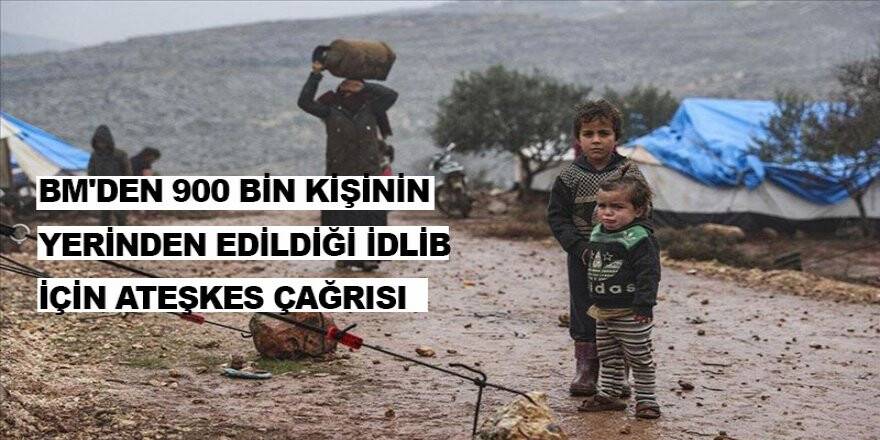 BM'den 900 bin kişinin yerinden edildiği İdlib için ateşkes çağrısı