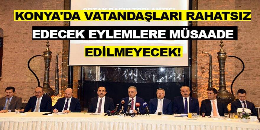 Konya'da vatandaşları rahatsız edecek eylemlere müsaade edilmeyecek!