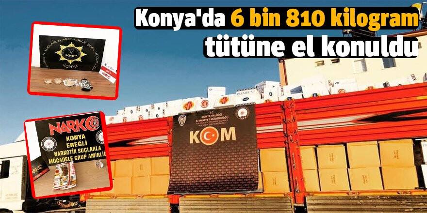 Konya'da 6 bin 810 kilogram tütüne el konuldu