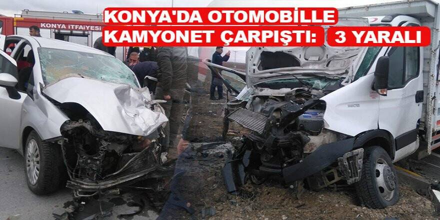 Konya'da otomobille kamyonet çarpıştı: 3 yaralı