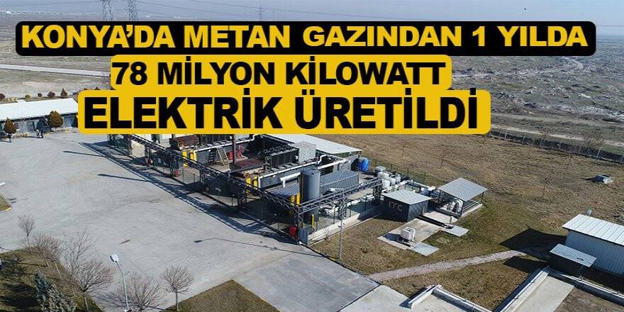 Konya’da metan gazından 1 yılda 78 milyon kilowatt elektrik üretildi