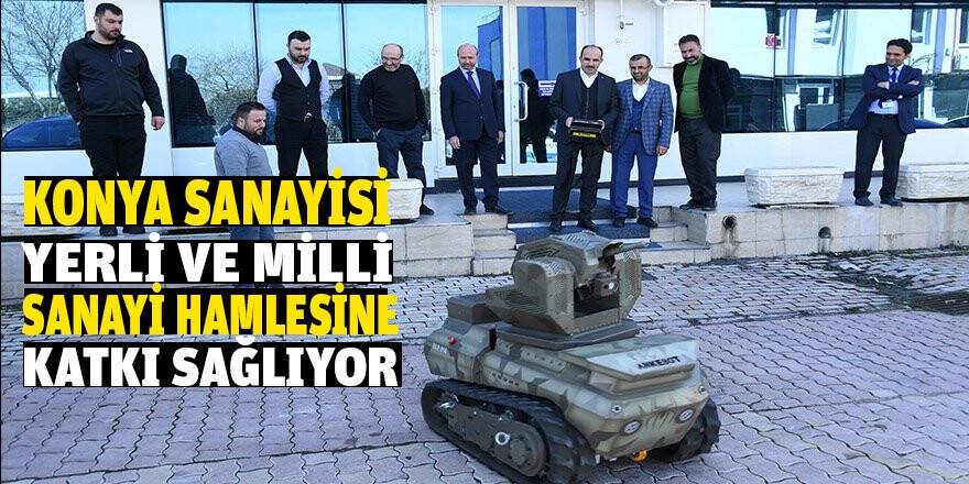 Konya sanayisi yerli ve milli sanayi hamlesine katkı sağlıyor