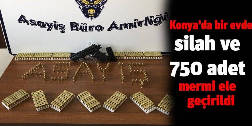 Konya'da bir evde silah ve 750 adet mermi ele geçirildi