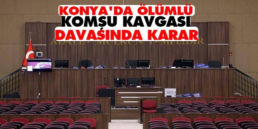 Konya'da Ölümlü Komşu Kavgası Davasında Karar