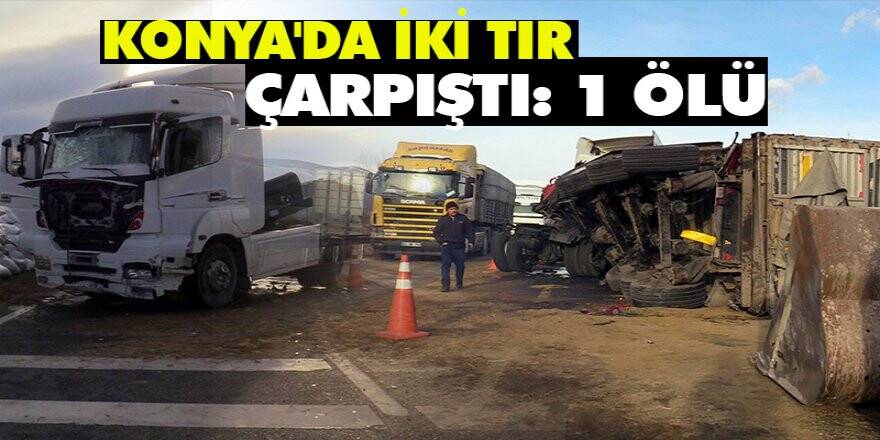 Konya'da iki tır çarpıştı: 1 ölü