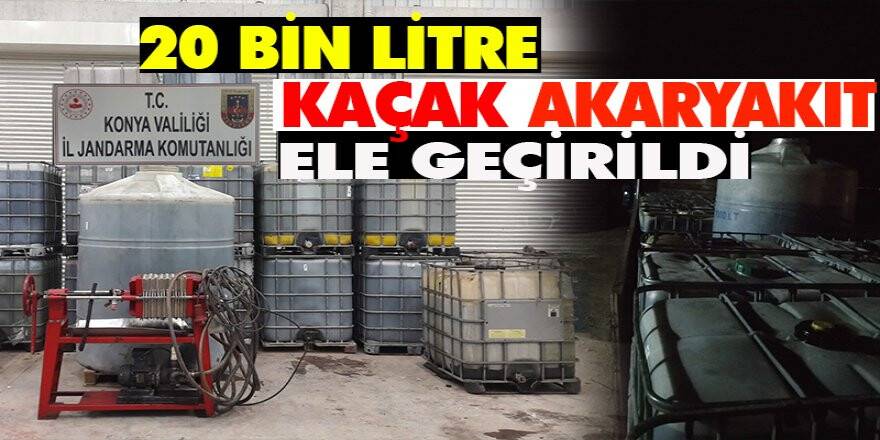 Konya’da 20 bin litre kaçak akaryakıt ele geçirildi