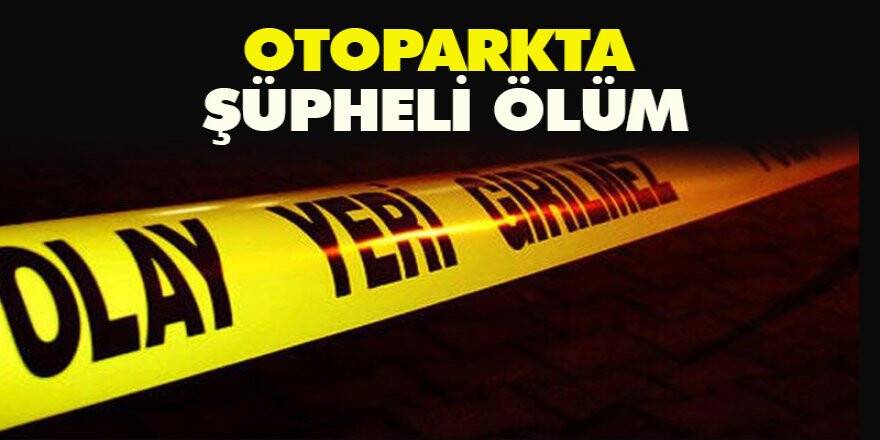 Otoparkta şüpheli ölüm