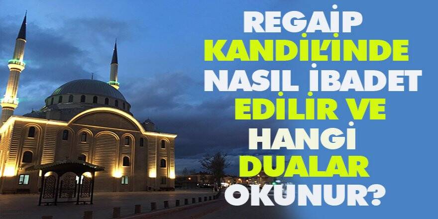 Regaip Kandil’inde nasıl ibadet edilir ve hangi dualar okunur?