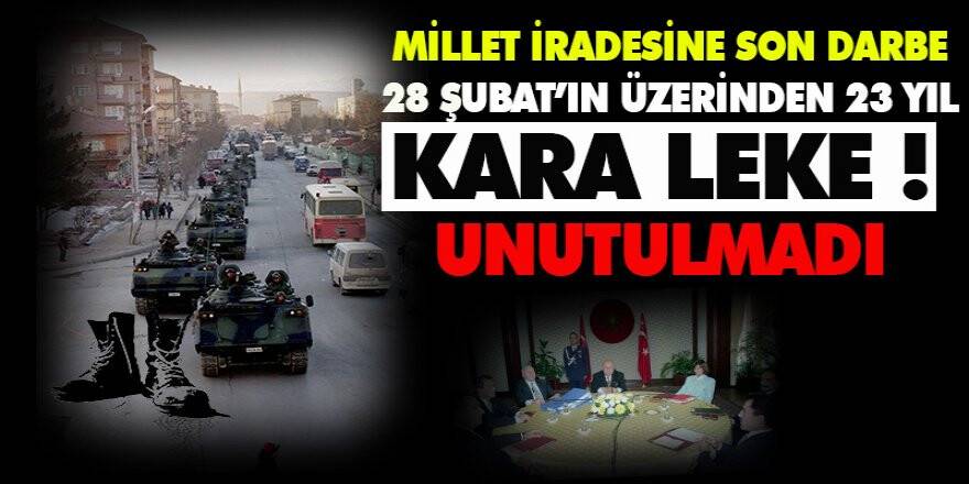 MİLLET İRADESİNE SON DARBE 28 ŞUBAT’IN ÜZERİNDEN 23 YIL GEÇTİ KARA LEKE UNUTULMADI!