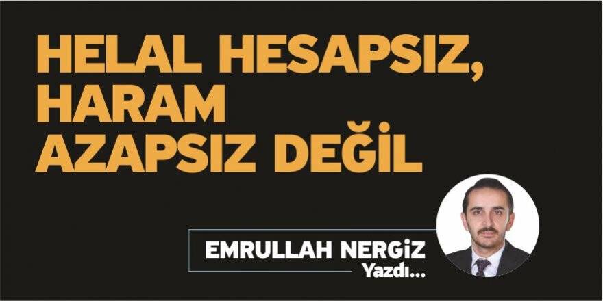 HELAL HESAPSIZ, HARAM AZAPSIZ DEĞİL - Emrullah Nergiz