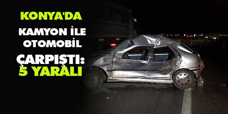 Konya'da kamyon ile otomobil çarpıştı: 5 yaralı