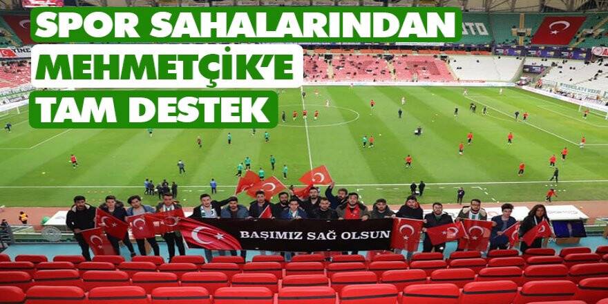 SPOR SAHALARINDAN MEHMETÇİK’E TAM DESTEK