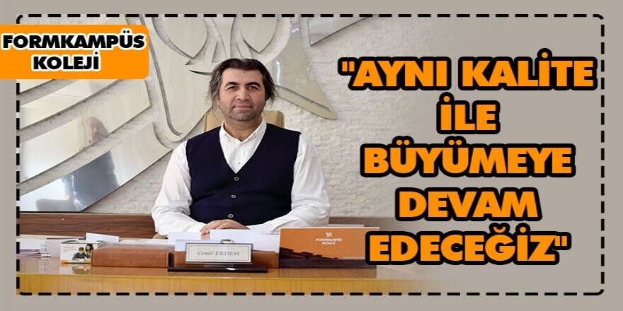 "Aynı Kalite ile Büyümeye Devam Edeceğiz"
