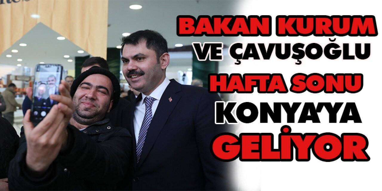 Bakan Kurum ve Çavuşoğlu hafta sonu Konya’ya geliyor
